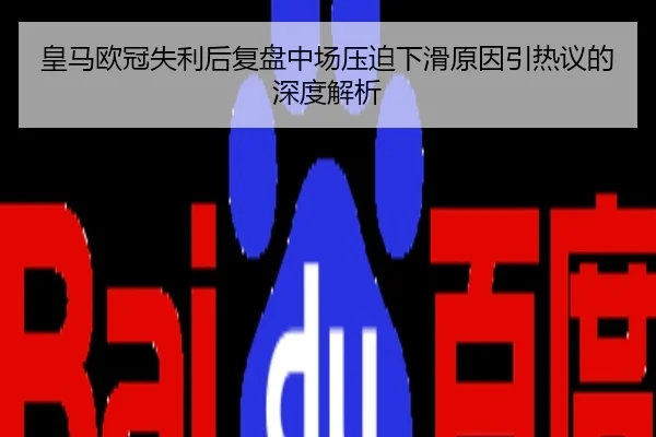皇马欧冠失利后复盘中场压迫下滑原因引热议的深度解析